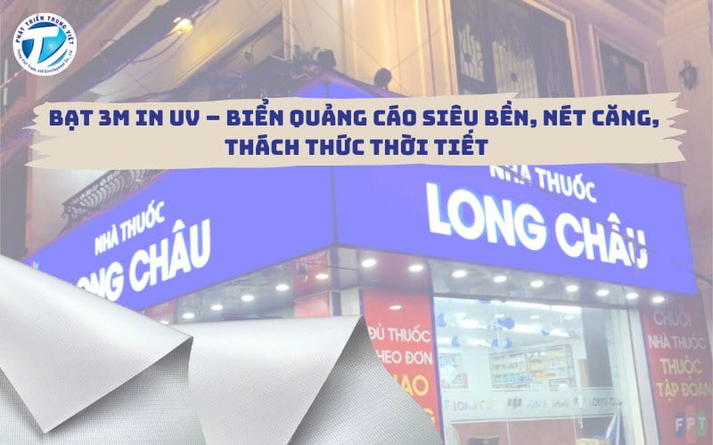 Bạt 3M In UV – Biển Quảng Cáo Siêu Bền, Nét Căng, Thách Thức Thời Tiết